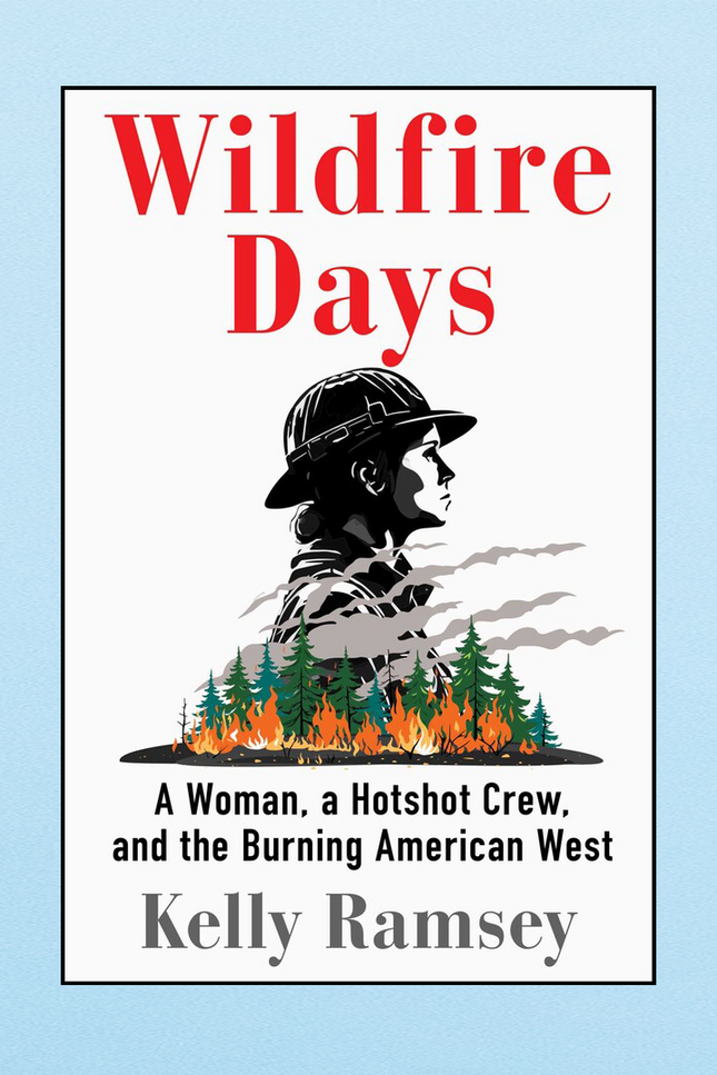 Wildfire Days: A Woman, a Hotshot Crew, and the Burning American West