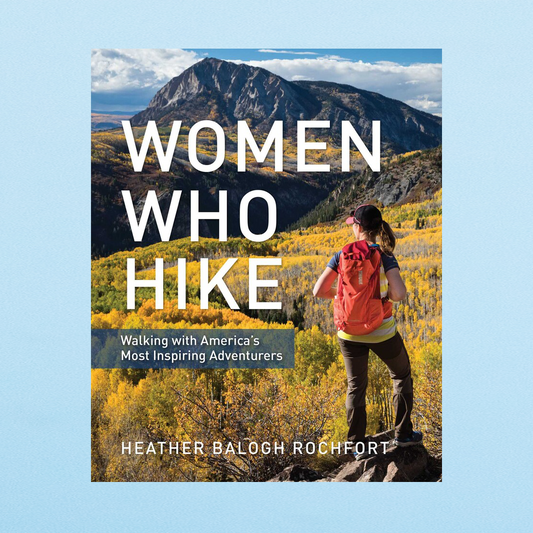 Women Who Hike: Walking with America's Most Inspiring Adventurers